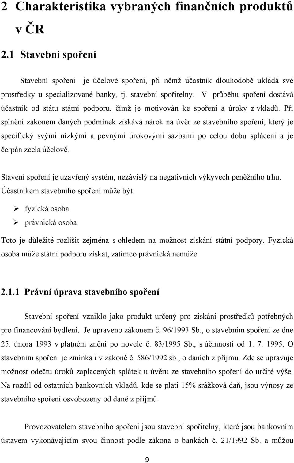 Při splnění zákonem daných podmínek získává nárok na úvěr ze stavebního spoření, který je specifický svými nízkými a pevnými úrokovými sazbami po celou dobu splácení a je čerpán zcela účelově.