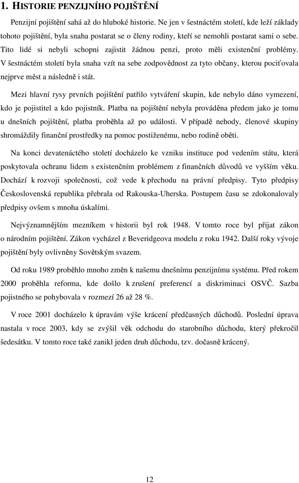 Tito lidé si nebyli schopni zajistit žádnou penzi, proto měli existenční problémy.