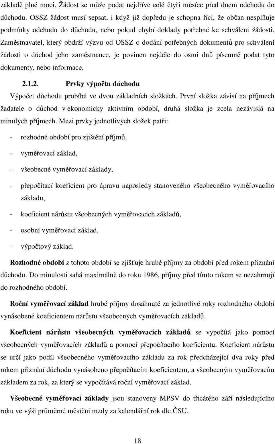 Zaměstnavatel, který obdrží výzvu od OSSZ o dodání potřebných dokumentů pro schválení žádosti o důchod jeho zaměstnance, je povinen nejdéle do osmi dnů písemně podat tyto dokumenty, nebo informace. 2.