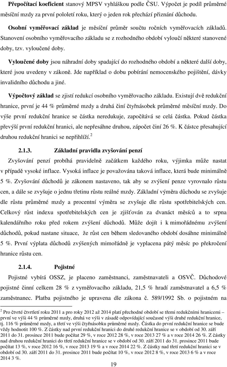 Vyloučené doby jsou náhradní doby spadající do rozhodného období a některé další doby, které jsou uvedeny v zákoně.