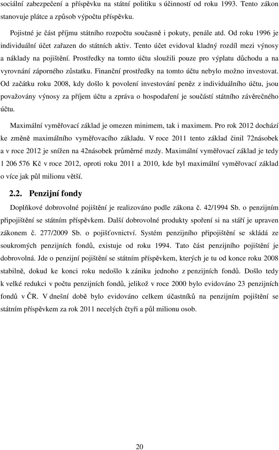 Tento účet evidoval kladný rozdíl mezi výnosy a náklady na pojištění. Prostředky na tomto účtu sloužili pouze pro výplatu důchodu a na vyrovnání záporného zůstatku.