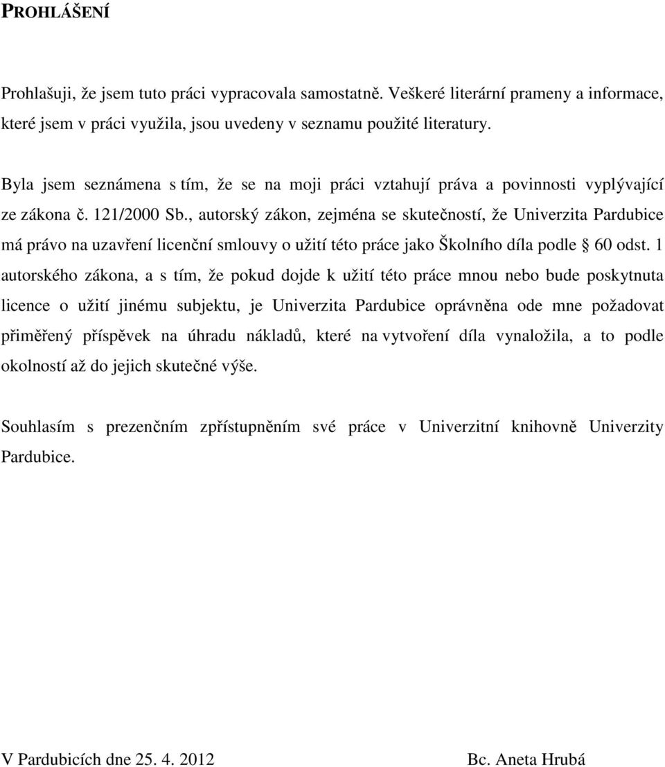 , autorský zákon, zejména se skutečností, že Univerzita Pardubice má právo na uzavření licenční smlouvy o užití této práce jako Školního díla podle 60 odst.