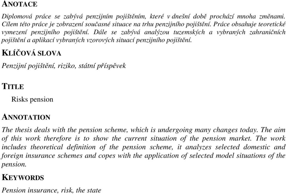 KLÍČOVÁ SLOVA Penzijní pojištění, riziko, státní příspěvek TITLE Risks pension ANNOTATION The thesis deals with the pension scheme, which is undergoing many changes today.