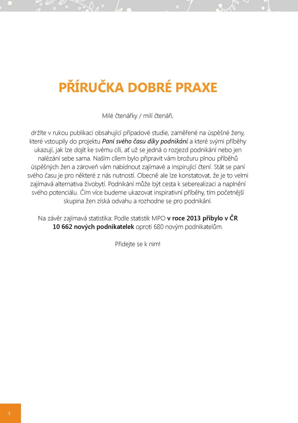 Naším cílem bylo připravit vám brožuru plnou příběhů úspěšných žen a zároveň vám nabídnout zajímavé a inspirující čtení. Stát se paní svého času je pro některé z nás nutností.