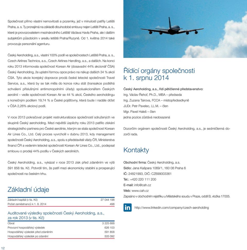 Od 1. května 2014 také provozuje personální agenturu. Český Aeroholding, a.s., vlastní 100% podíl ve společnostech Letiště Praha, a. s., Czech Airlines Technics, a.s., Czech Airlines Handling, a.s., a dalších.