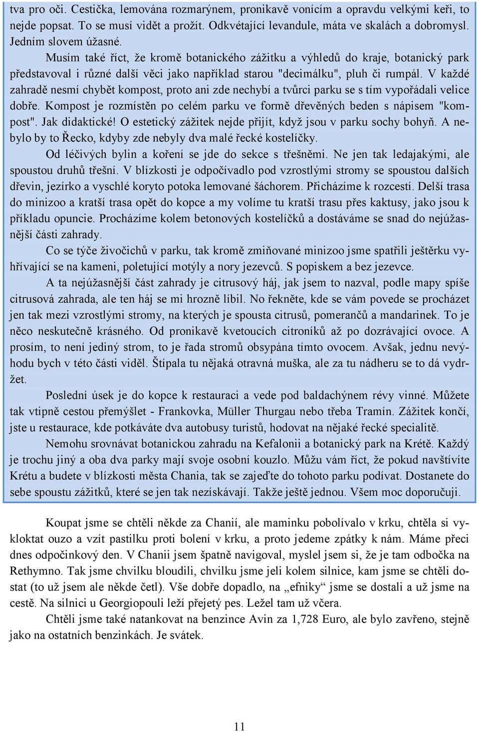 V každé zahradě nesmí chybět kompost, proto ani zde nechybí a tvůrci parku se s tím vypořádali velice dobře. Kompost je rozmístěn po celém parku ve formě dřevěných beden s nápisem "kompost".