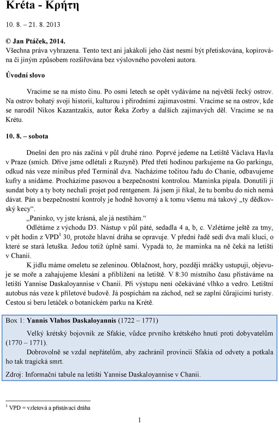 Po osmi letech se opět vydáváme na největší řecký ostrov. Na ostrov bohatý svojí historií, kulturou i přírodními zajímavostmi.