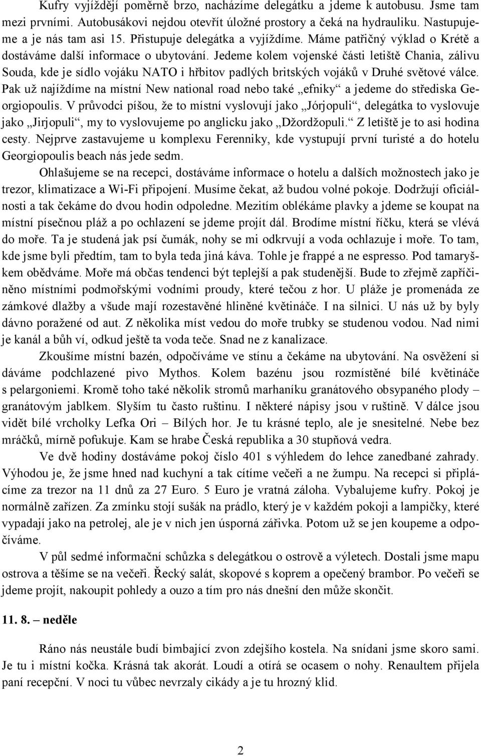 Jedeme kolem vojenské části letiště Chania, zálivu Souda, kde je sídlo vojáku NATO i hřbitov padlých britských vojáků v Druhé světové válce.