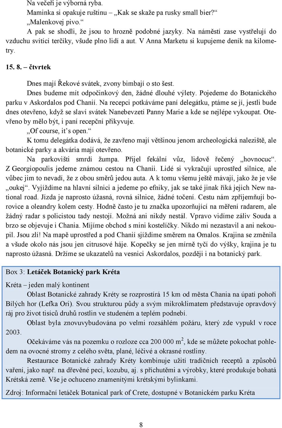 Dnes budeme mít odpočinkový den, žádné dlouhé výlety. Pojedeme do Botanického parku v Askordalos pod Chanií.