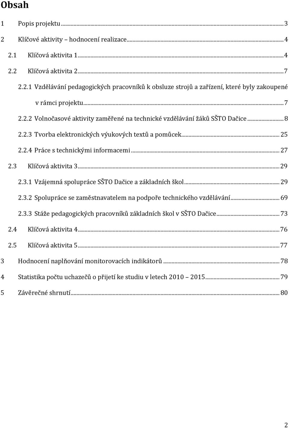 . Vzájemná spolupráce SŠTO Dačice a základních škol... 9.. Spolupráce se zaměstnavatelem na podpoře technického vzdělávání... 9.. Stáže pedagogických pracovníků základních škol v SŠTO Dačice.