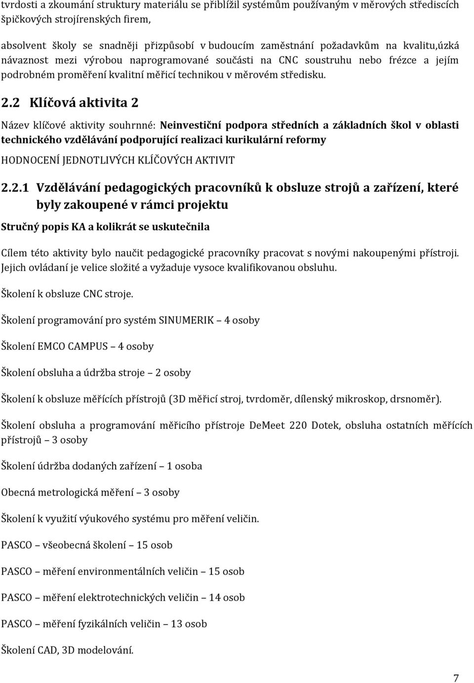 . Klíčová aktivita Název klíčové aktivity souhrnné: Neinvestiční podpora středních a základních škol v oblasti technického vzdělávání podporující realizaci kurikulární reformy HODNOCENÍ JEDNOTLIVÝCH