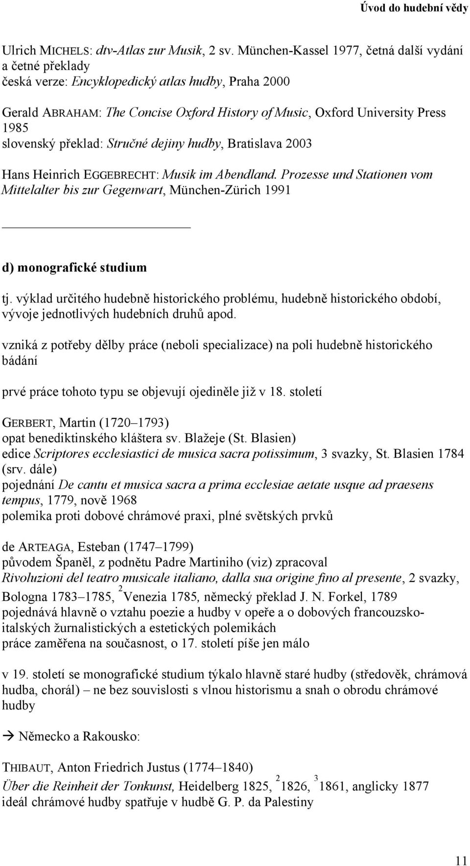 slovenský překlad: Stručné dejiny hudby, Bratislava 2003 Hans Heinrich EGGEBRECHT: Musik im Abendland.