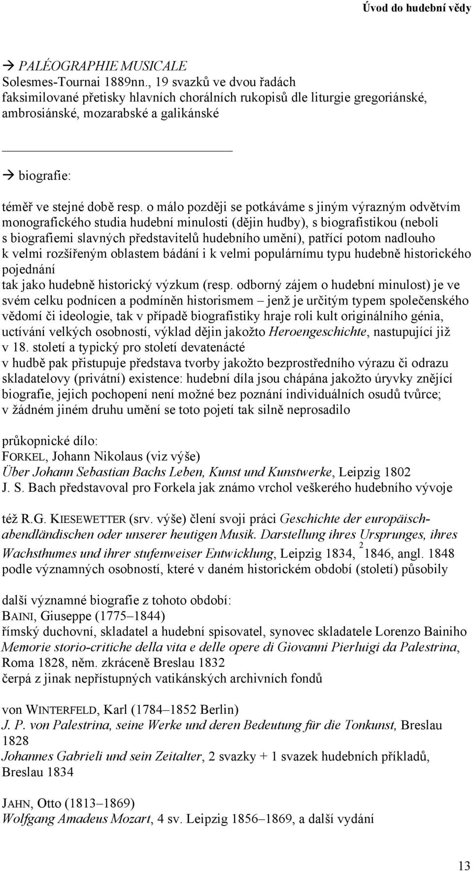 o málo později se potkáváme s jiným výrazným odvětvím monografického studia hudební minulosti (dějin hudby), s biografistikou (neboli s biografiemi slavných představitelů hudebního umění), patřící