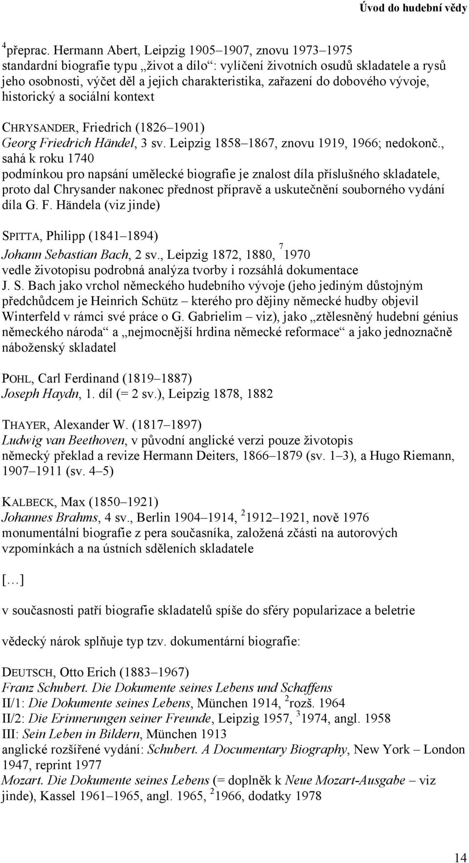 dobového vývoje, historický a sociální kontext CHRYSANDER, Friedrich (1826 1901) Georg Friedrich Händel, 3 sv. Leipzig 1858 1867, znovu 1919, 1966; nedokonč.