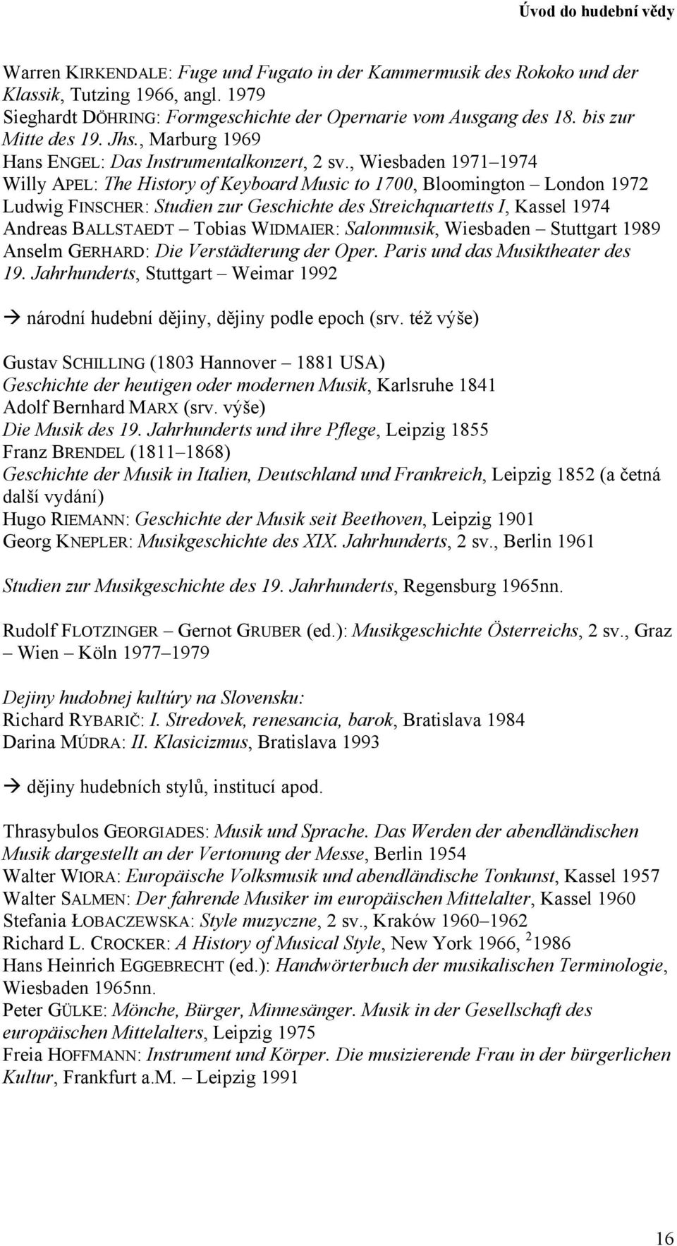 , Wiesbaden 1971 1974 Willy APEL: The History of Keyboard Music to 1700, Bloomington London 1972 Ludwig FINSCHER: Studien zur Geschichte des Streichquartetts I, Kassel 1974 Andreas BALLSTAEDT Tobias