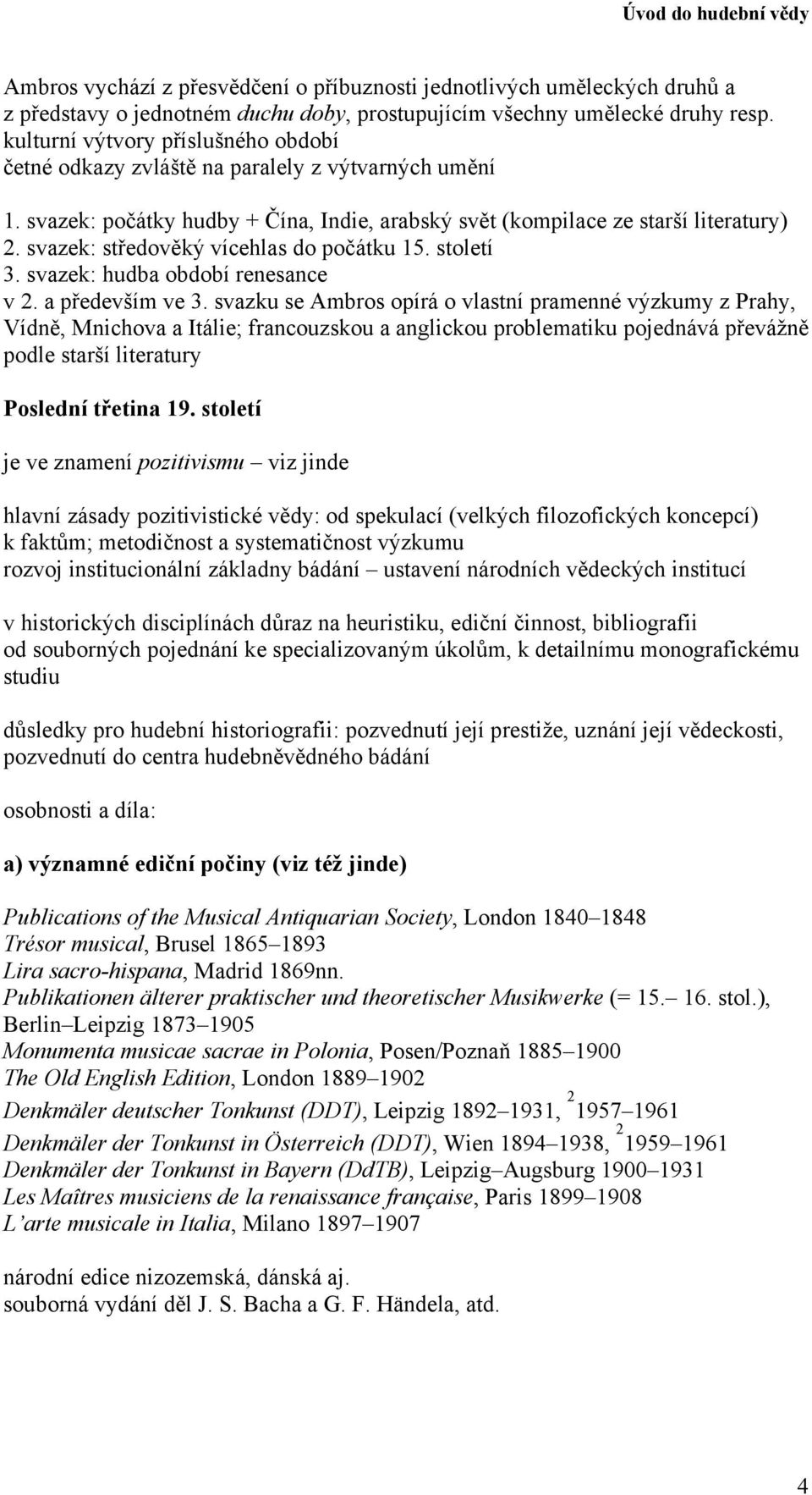 svazek: středověký vícehlas do počátku 15. století 3. svazek: hudba období renesance v 2. a především ve 3.