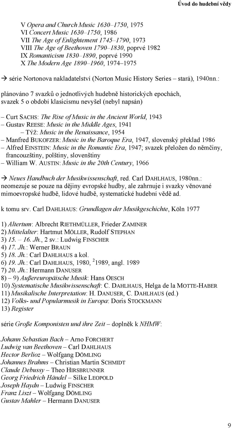 : plánováno 7 svazků o jednotlivých hudebně historických epochách, svazek 5 o období klasicismu nevyšel (nebyl napsán) Curt SACHS: The Rise of Music in the Ancient World, 1943 Gustav REESE: Music in