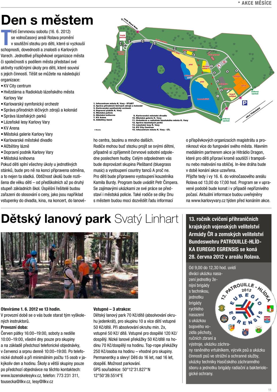 Těšit se můžete na následující organizace: KV City centrum Hvězdárna a Radioklub lázeňského města Karlovy Var Karlovarský symfonický orchestr Správa přírodních léčivých zdrojů a kolonád Správa