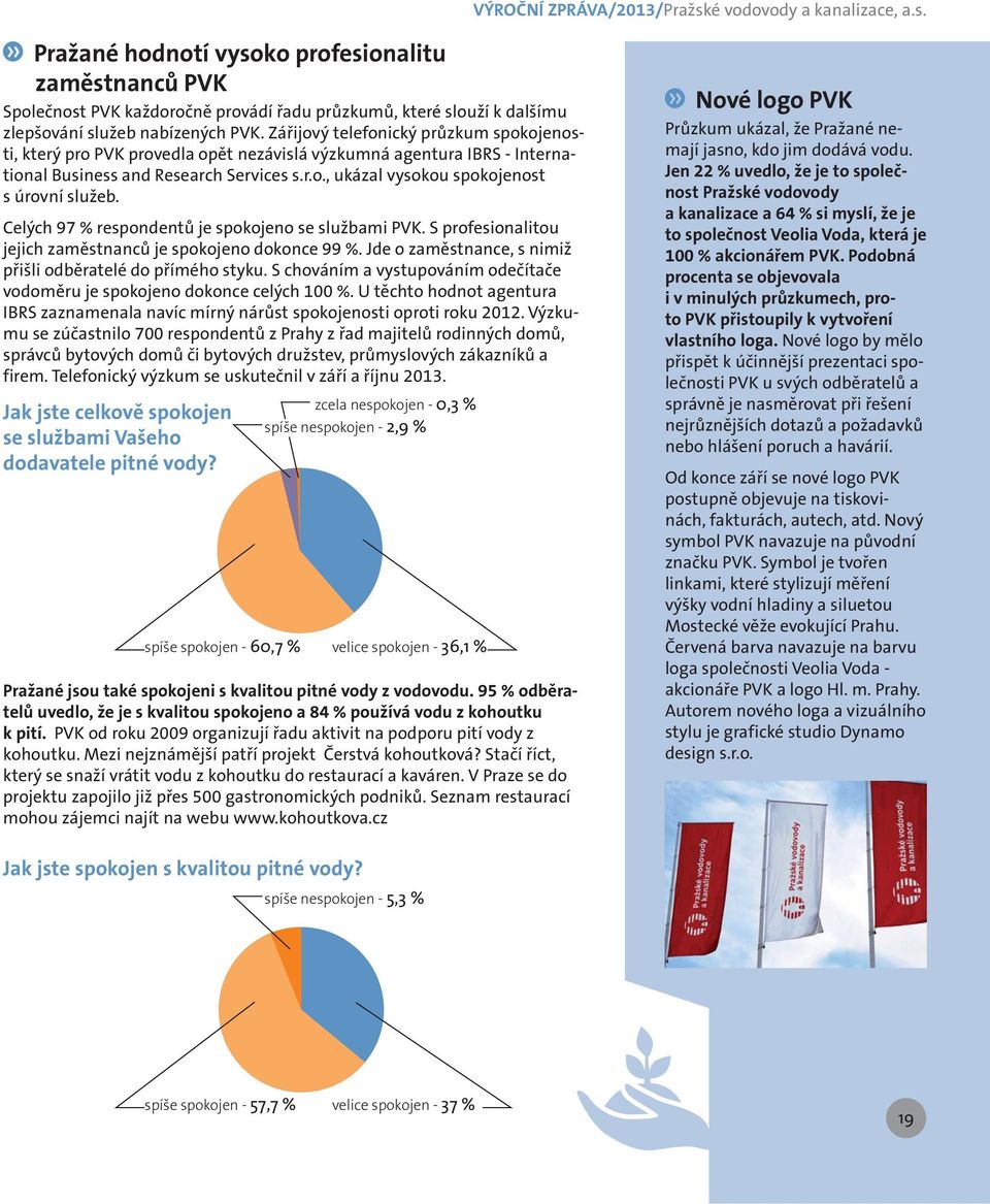 Celých 97 % respondentů je spokojeno se službami PVK. S profesionalitou jejich zaměstnanců je spokojeno dokonce 99 %. Jde o zaměstnance, s nimiž přišli odběratelé do přímého styku.