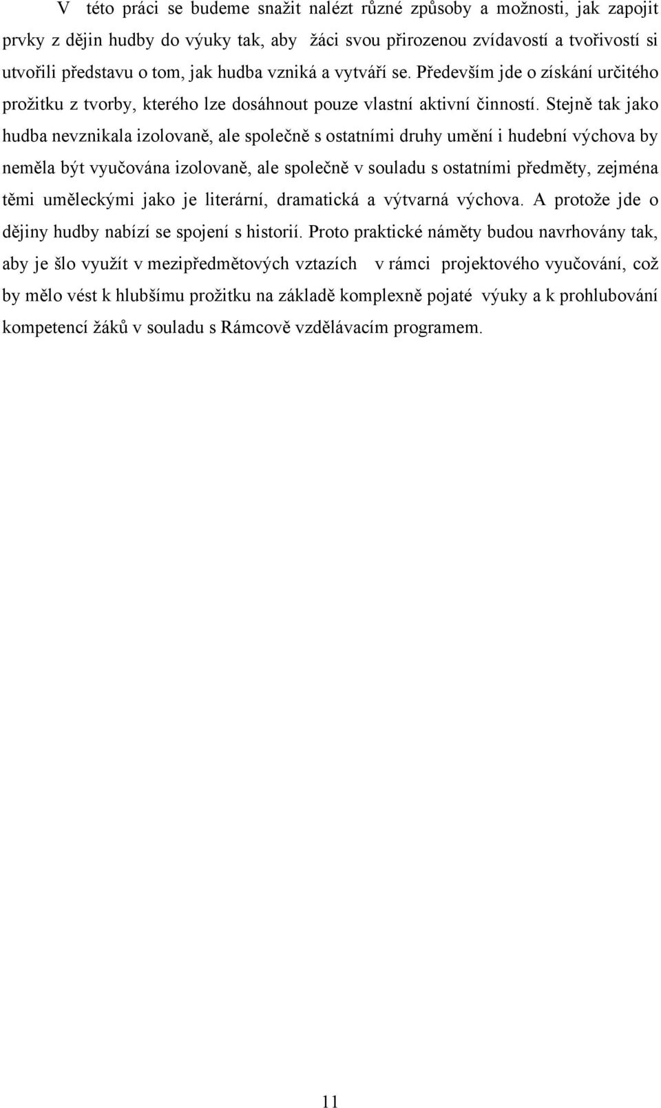 Stejně tak jako hudba nevznikala izolovaně, ale společně s ostatními druhy umění i hudební výchova by neměla být vyučována izolovaně, ale společně v souladu s ostatními předměty, zejména těmi