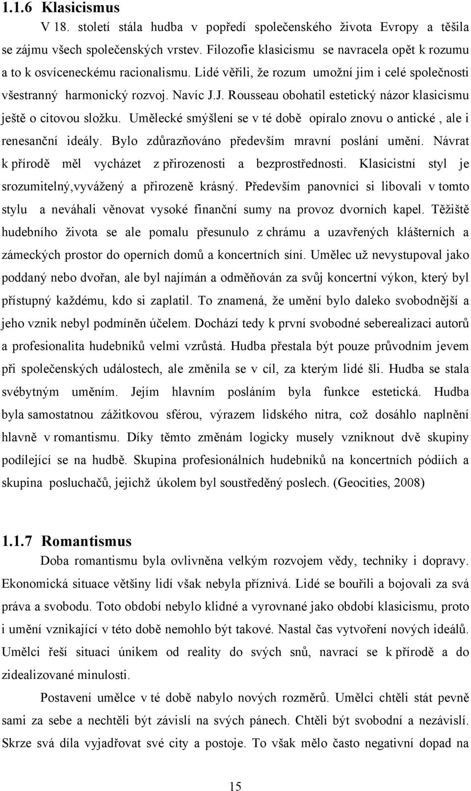 J. Rousseau obohatil estetický názor klasicismu ještě o citovou složku. Umělecké smýšlení se v té době opíralo znovu o antické, ale i renesanční ideály.