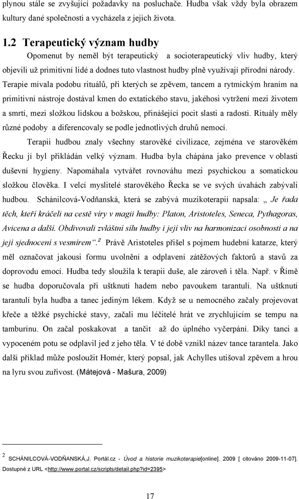 Terapie mívala podobu rituálů, při kterých se zpěvem, tancem a rytmickým hraním na primitivní nástroje dostával kmen do extatického stavu, jakéhosi vytržení mezi životem a smrtí, mezi složkou lidskou