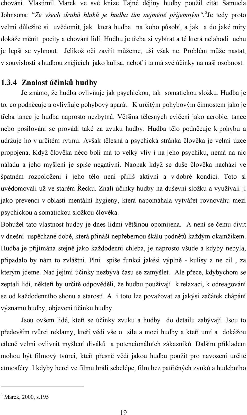 Hudbu je třeba si vybírat a té která nelahodí uchu je lepší se vyhnout. Jelikož oči zavřít můžeme, uši však ne.