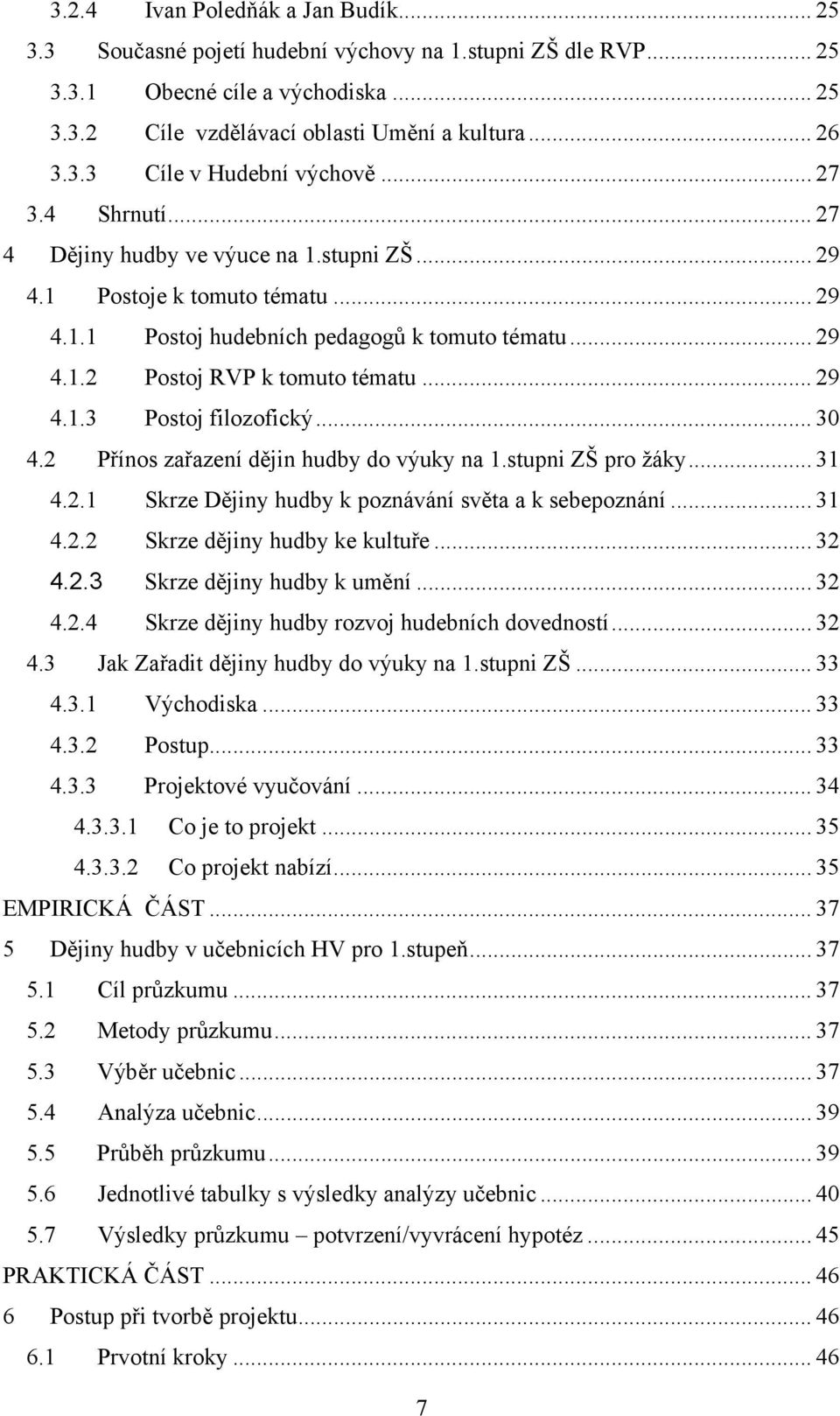 .. 30 4.2 Přínos zařazení dějin hudby do výuky na 1.stupni ZŠ pro žáky... 31 4.2.1 Skrze Dějiny hudby k poznávání světa a k sebepoznání... 31 4.2.2 Skrze dějiny hudby ke kultuře... 32 4.2.3 Skrze dějiny hudby k umění.