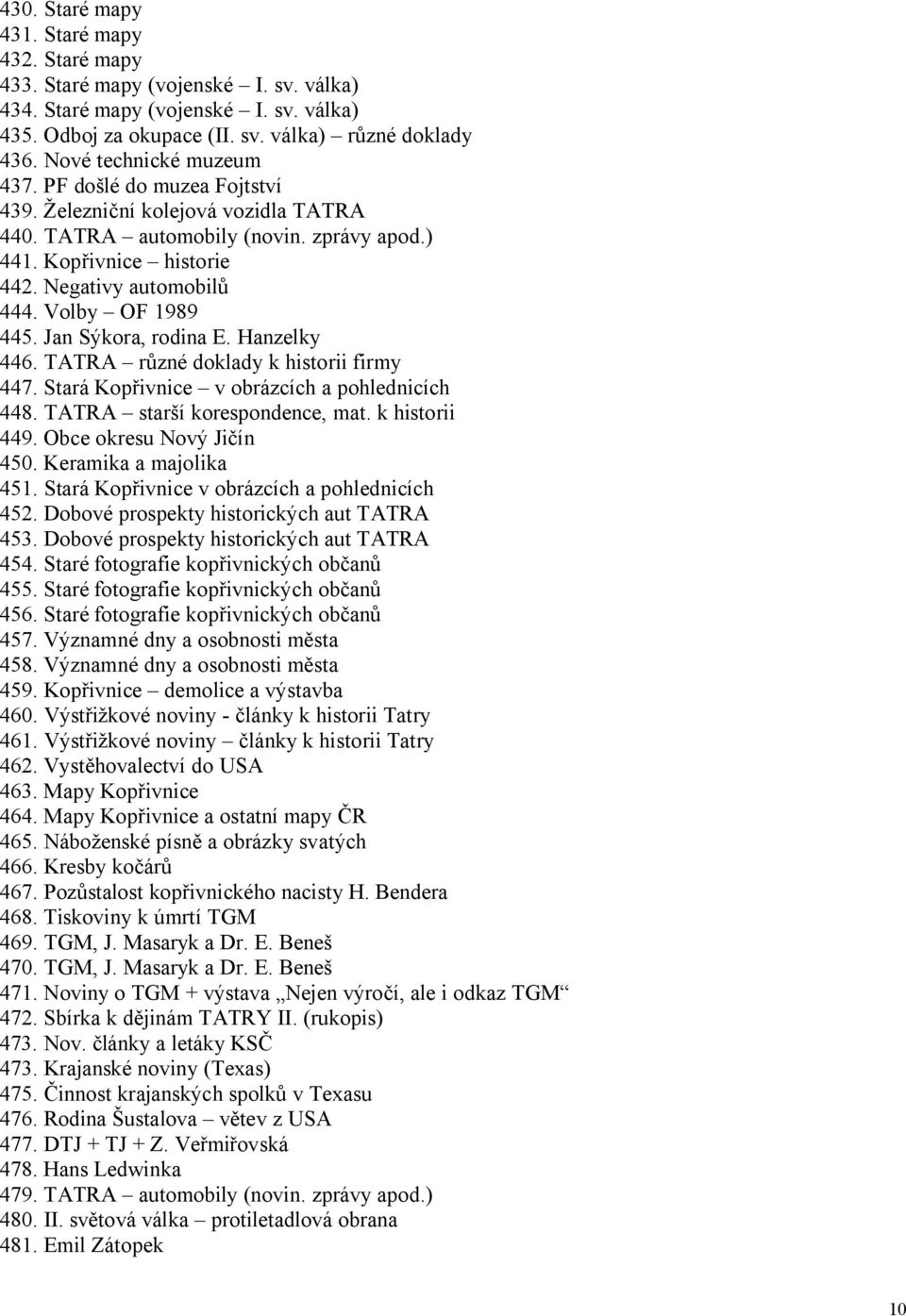 Volby OF 1989 445. Jan Sýkora, rodina E. Hanzelky 446. TATRA různé doklady k historii firmy 447. Stará Kopřivnice v obrázcích a pohlednicích 448. TATRA starší korespondence, mat. k historii 449.