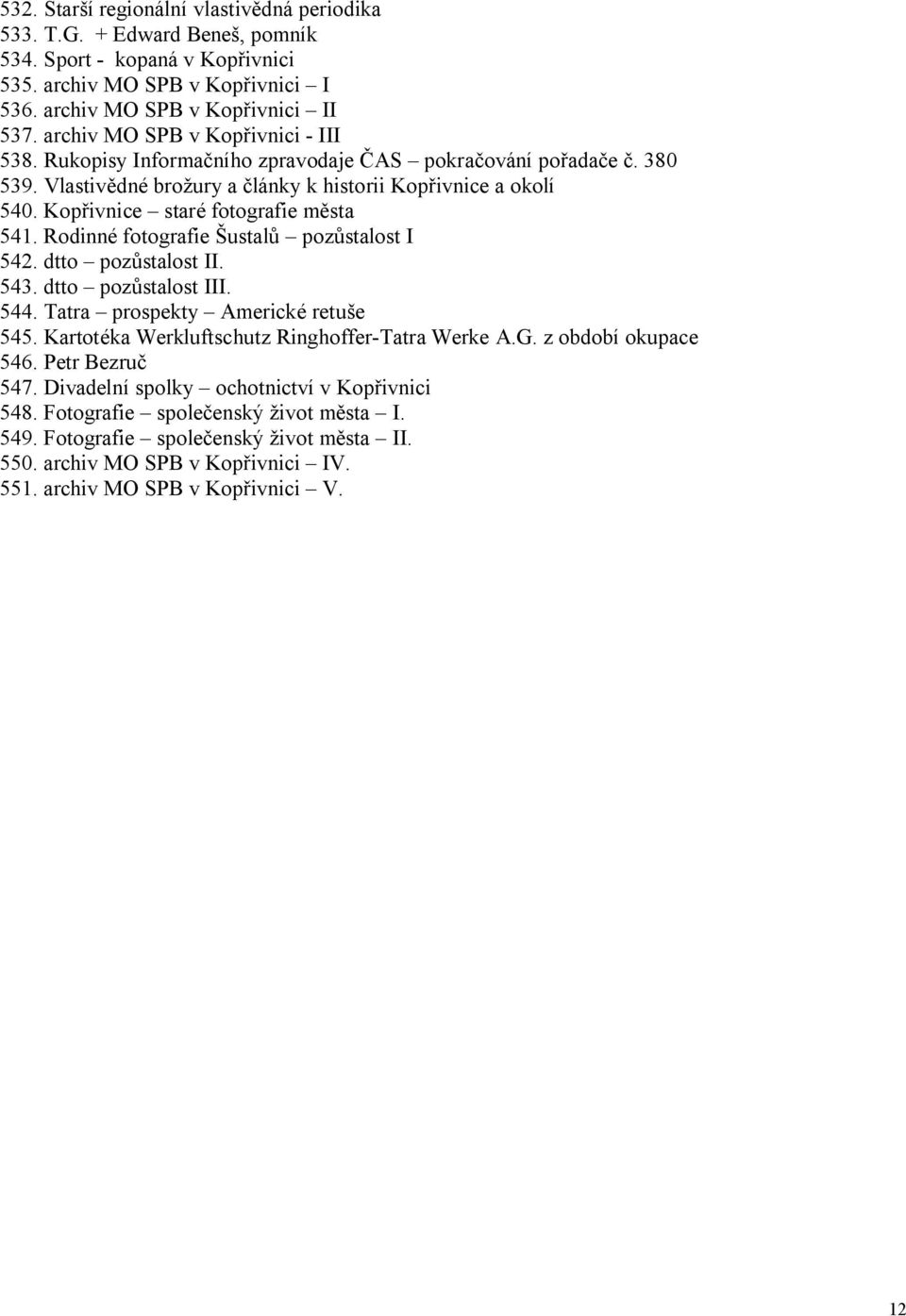 Kopřivnice staré fotografie města 541. Rodinné fotografie Šustalů pozůstalost I 542. dtto pozůstalost II. 543. dtto pozůstalost III. 544. Tatra prospekty Americké retuše 545.
