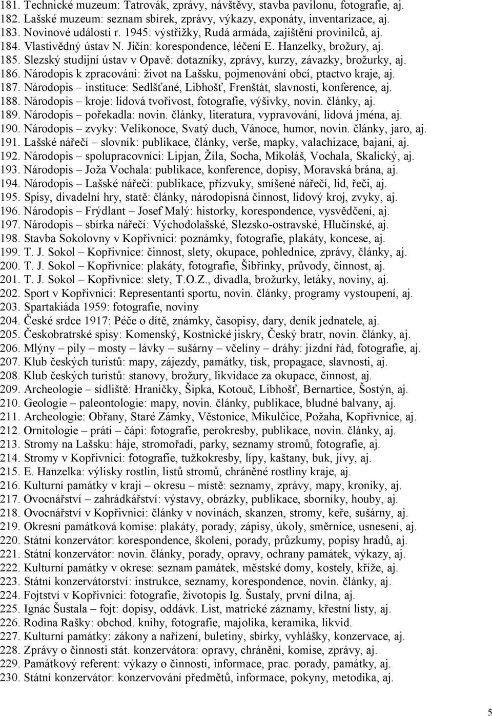 Slezský studijní ústav v Opavě: dotazníky, zprávy, kurzy, závazky, brožurky, aj. 186. Národopis k zpracování: život na Lašsku, pojmenování obcí, ptactvo kraje, aj. 187.