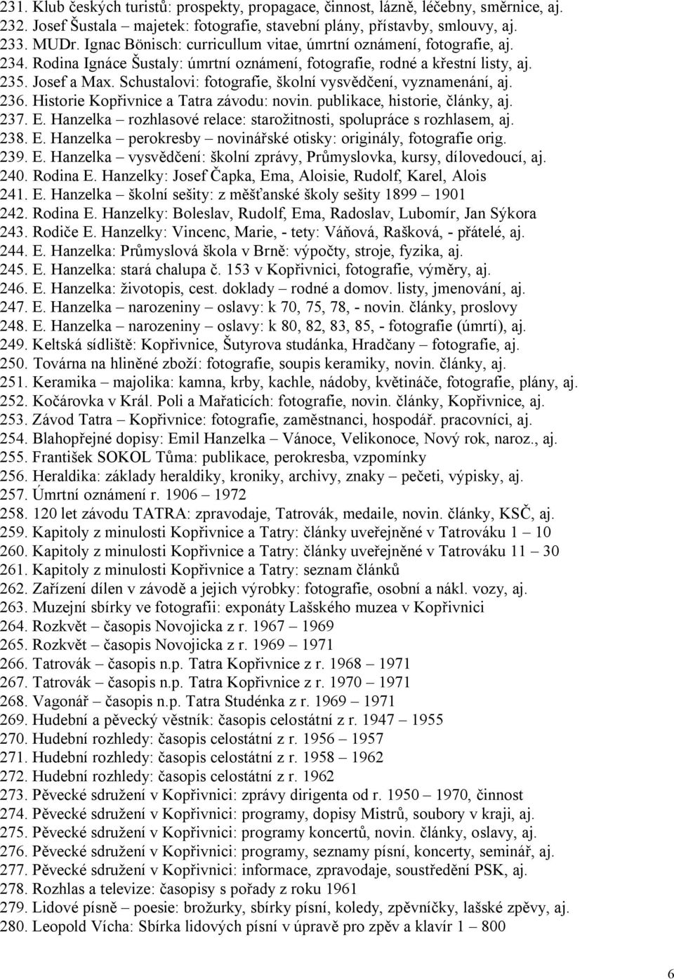 Schustalovi: fotografie, školní vysvědčení, vyznamenání, aj. 236. Historie Kopřivnice a Tatra závodu: novin. publikace, historie, články, aj. 237. E.