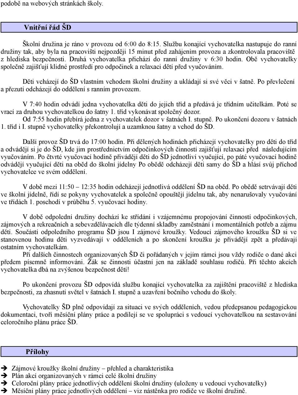 Druhá vychovatelka přichází do ranní družiny v 6:30 hodin. Obě vychovatelky společně zajišťují klidné prostředí pro odpočinek a relaxaci dětí před vyučováním.