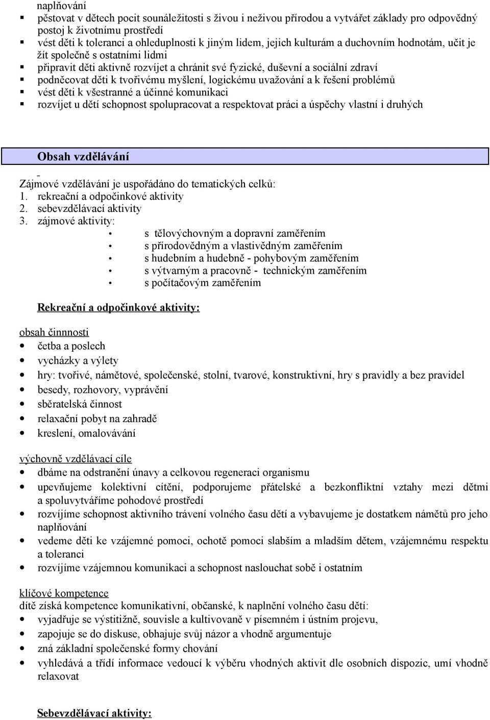 uvažování a k řešení problémů vést děti k všestranné a účinné komunikaci rozvíjet u dětí schopnost spolupracovat a respektovat práci a úspěchy vlastní i druhých Obsah vzdělávání Zájmové vzdělávání je