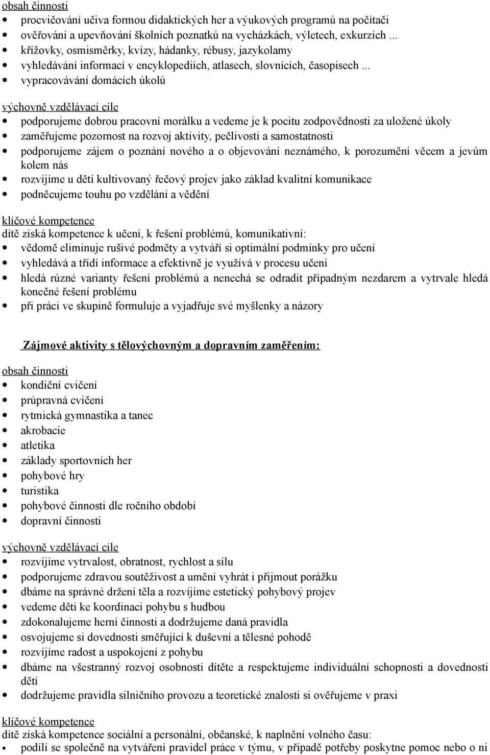 .. vypracovávání domácích úkolů výchovně vzdělávací cíle podporujeme dobrou pracovní morálku a vedeme je k pocitu zodpovědnosti za uložené úkoly zaměřujeme pozornost na rozvoj aktivity, pečlivosti a