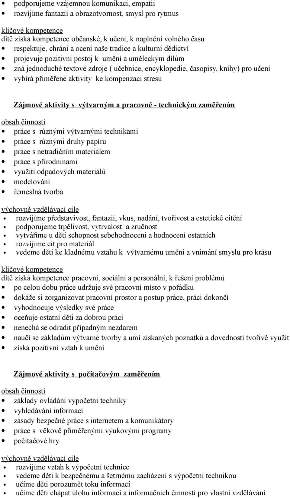 aktivity ke kompenzaci stresu Zájmové aktivity s výtvarným a pracovně - technickým zaměřením obsah činnosti práce s různými výtvarnými technikami práce s různými druhy papíru práce s netradičním