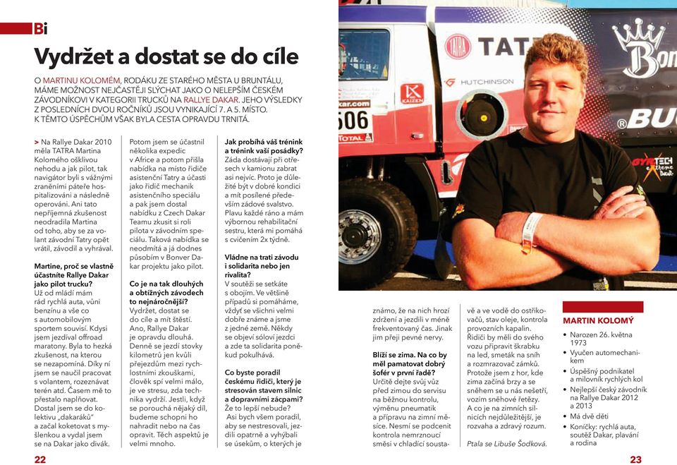 > Na Rallye Dakar 2010 měla TATRA Martina Kolomého ošklivou nehodu a jak pilot, tak navigátor byli s vážnými zraněními páteře hospitalizováni a následně operováni.
