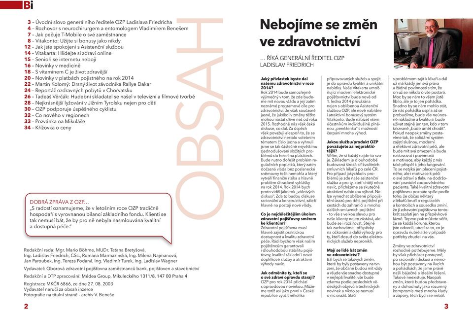 pojistného na rok 2014 22 martin kolomý: drsný život závodníka rallye dakar 24 reportáž ozdravných pobytů v chorvatsku 26 Tadeáš Věrčák: hudební skladatel se našel v televizní a filmové tvorbě 28
