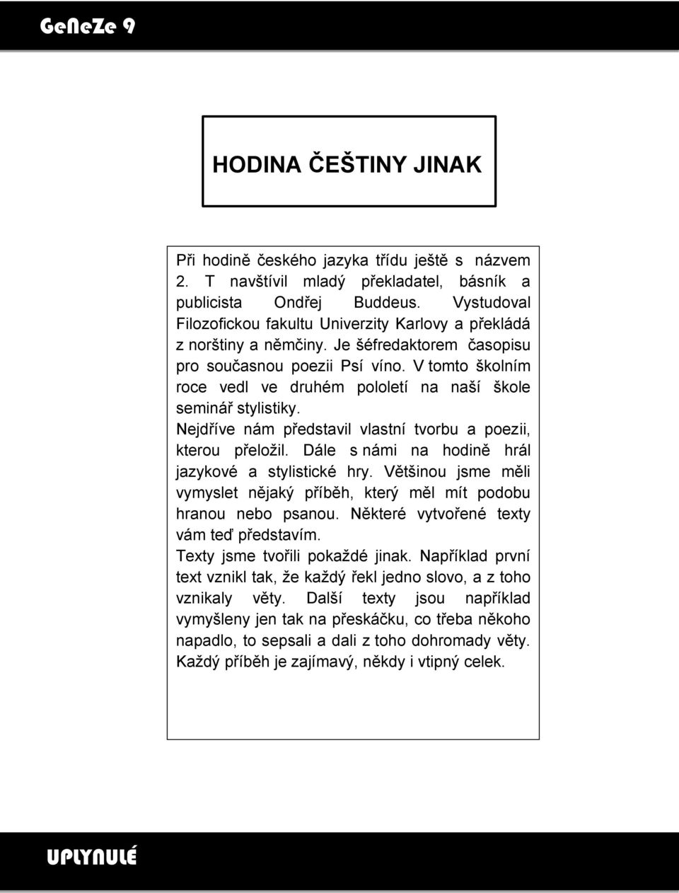 V tomto školním roce vedl ve druhém pololetí na naší škole seminář stylistiky. Nejdříve nám představil vlastní tvorbu a poezii, kterou přeložil. Dále s námi na hodině hrál jazykové a stylistické hry.