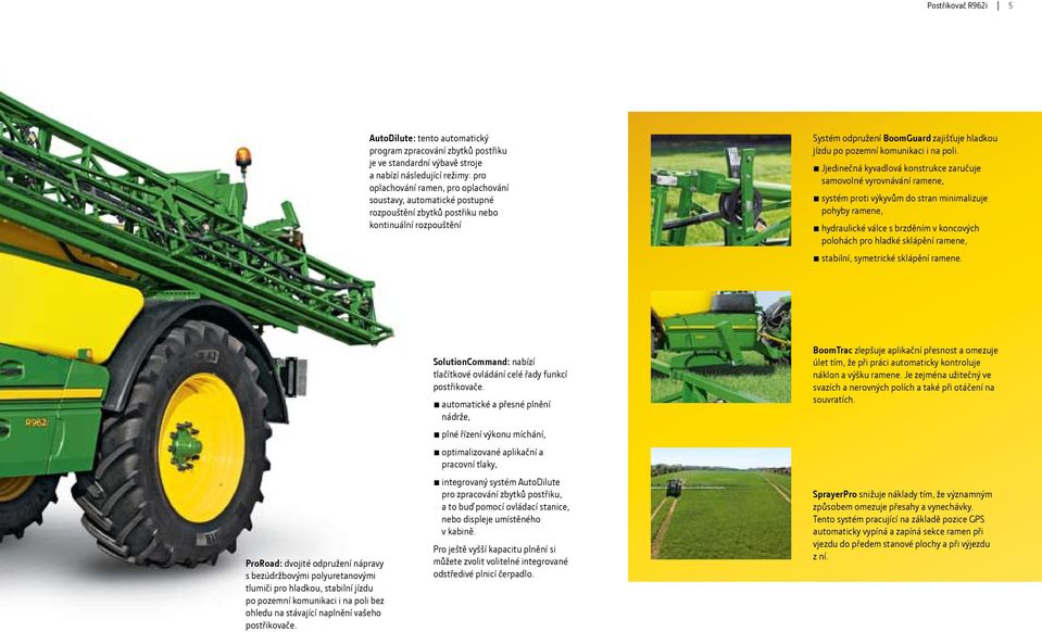 Jjedinečná kyvadlová konstrukce zaručuje samovolné vyrovnávání ramene, systém proti výkyvům do stran minimalizuje pohyby ramene, hydraulické válce s brzděním v koncových polohách pro hladké sklápění