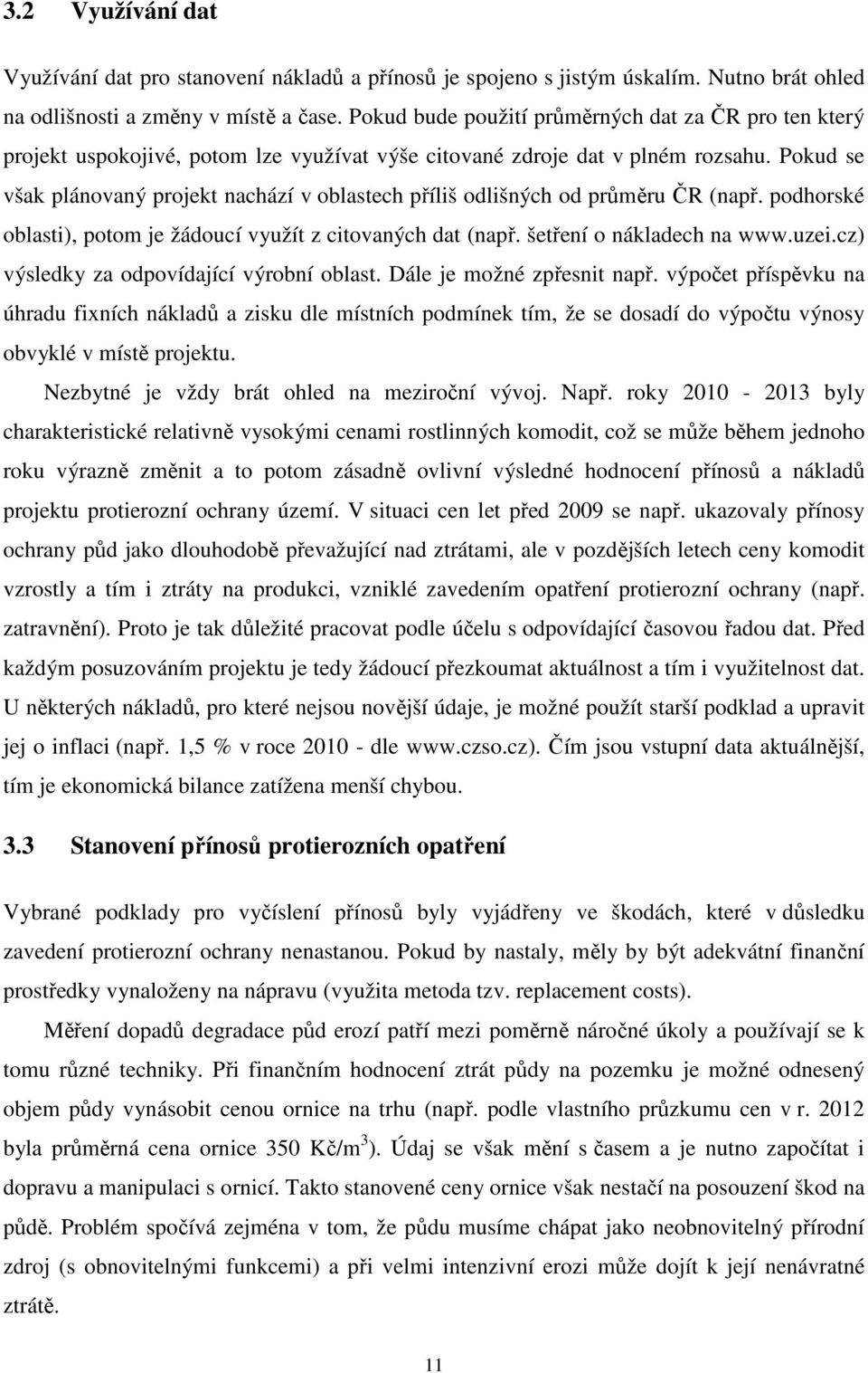 Pokud se však plánovaný projekt nachází v oblastech příliš odlišných od průměru ČR (např. podhorské oblasti), potom je žádoucí využít z citovaných dat (např. šetření o nákladech na www.uzei.