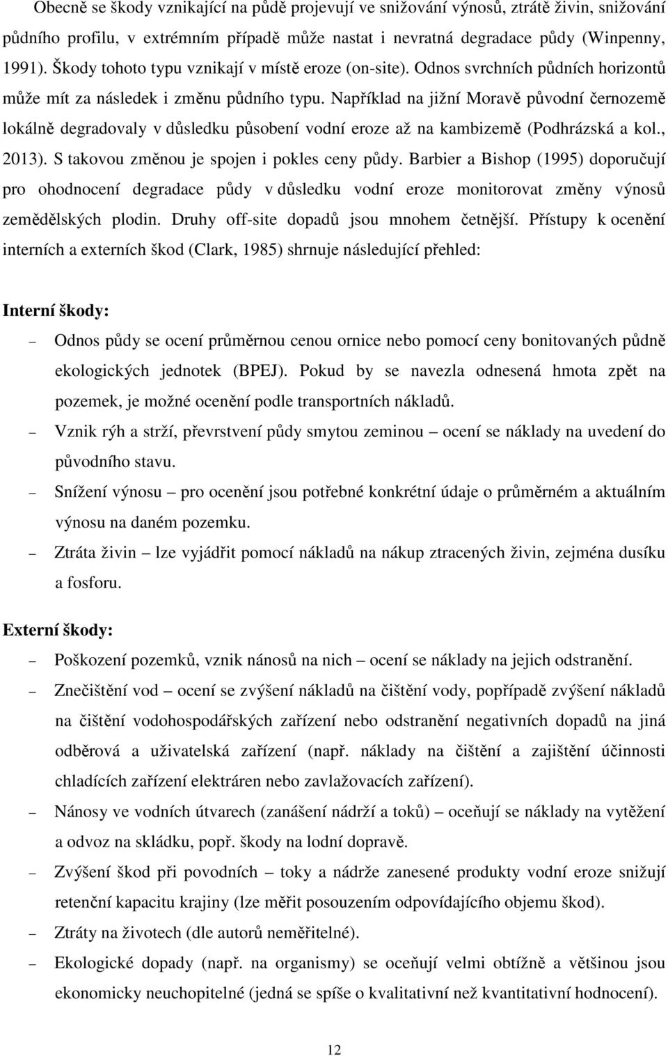 Například na jižní Moravě původní černozemě lokálně degradovaly v důsledku působení vodní eroze až na kambizemě (Podhrázská a kol., 2013). S takovou změnou je spojen i pokles ceny půdy.