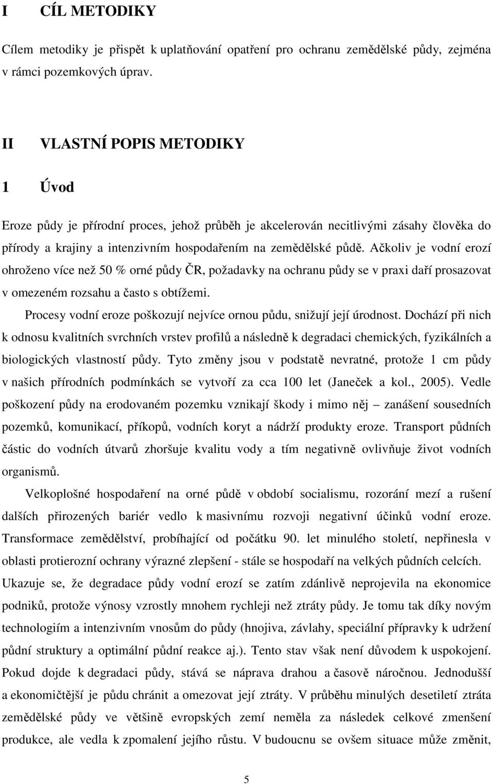 Ačkoliv je vodní erozí ohroženo více než 50 % orné půdy ČR, požadavky na ochranu půdy se v praxi daří prosazovat v omezeném rozsahu a často s obtížemi.