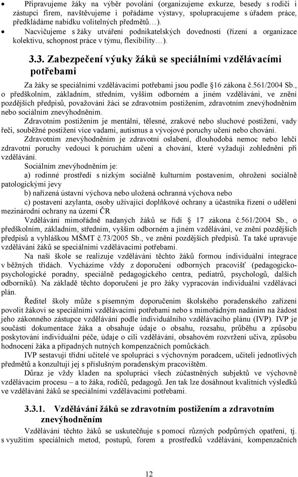 3. Zabezpečení výuky žáků se speciálními vzdělávacími potřebami Za žáky se speciálními vzdělávacími potřebami jsou podle 16 zákona č.561/2004 Sb.