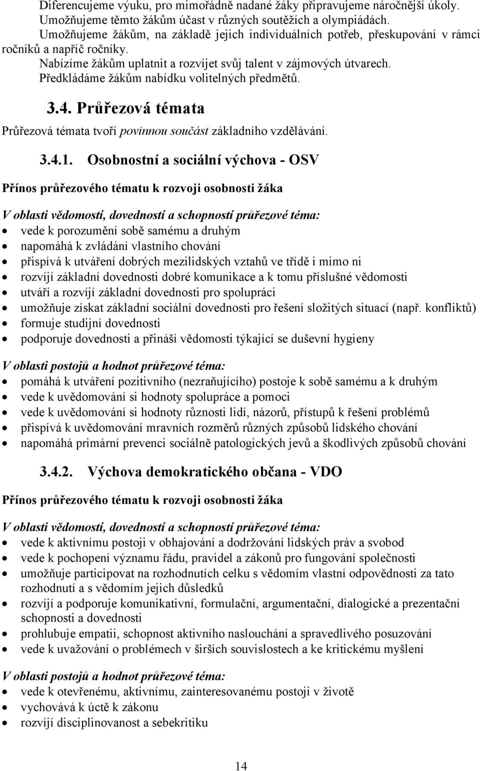 Předkládáme žákům nabídku volitelných předmětů. 3.4. Průřezová témata Průřezová témata tvoří povinnou součást základního vzdělávání. 3.4.1.