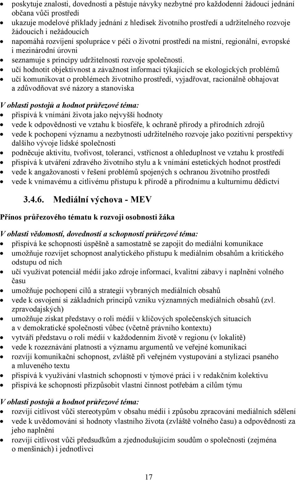 učí hodnotit objektivnost a závažnost informací týkajících se ekologických problémů učí komunikovat o problémech životního prostředí, vyjadřovat, racionálně obhajovat a zdůvodňovat své názory a