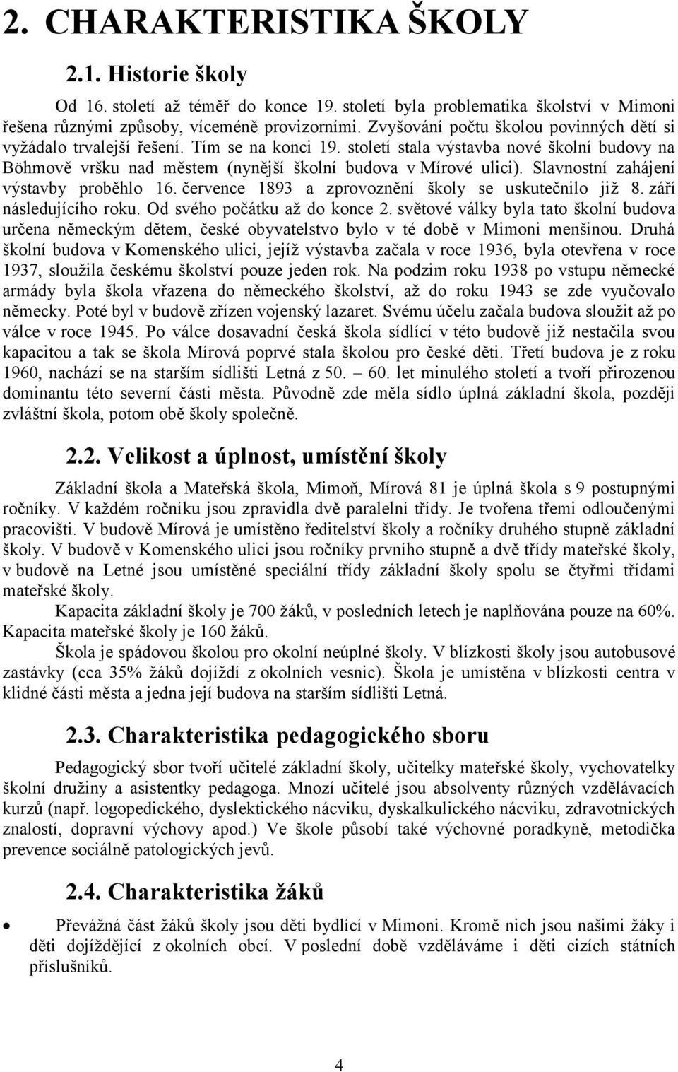 Slavnostní zahájení výstavby proběhlo 16. července 1893 a zprovoznění školy se uskutečnilo již 8. září následujícího roku. Od svého počátku až do konce 2.