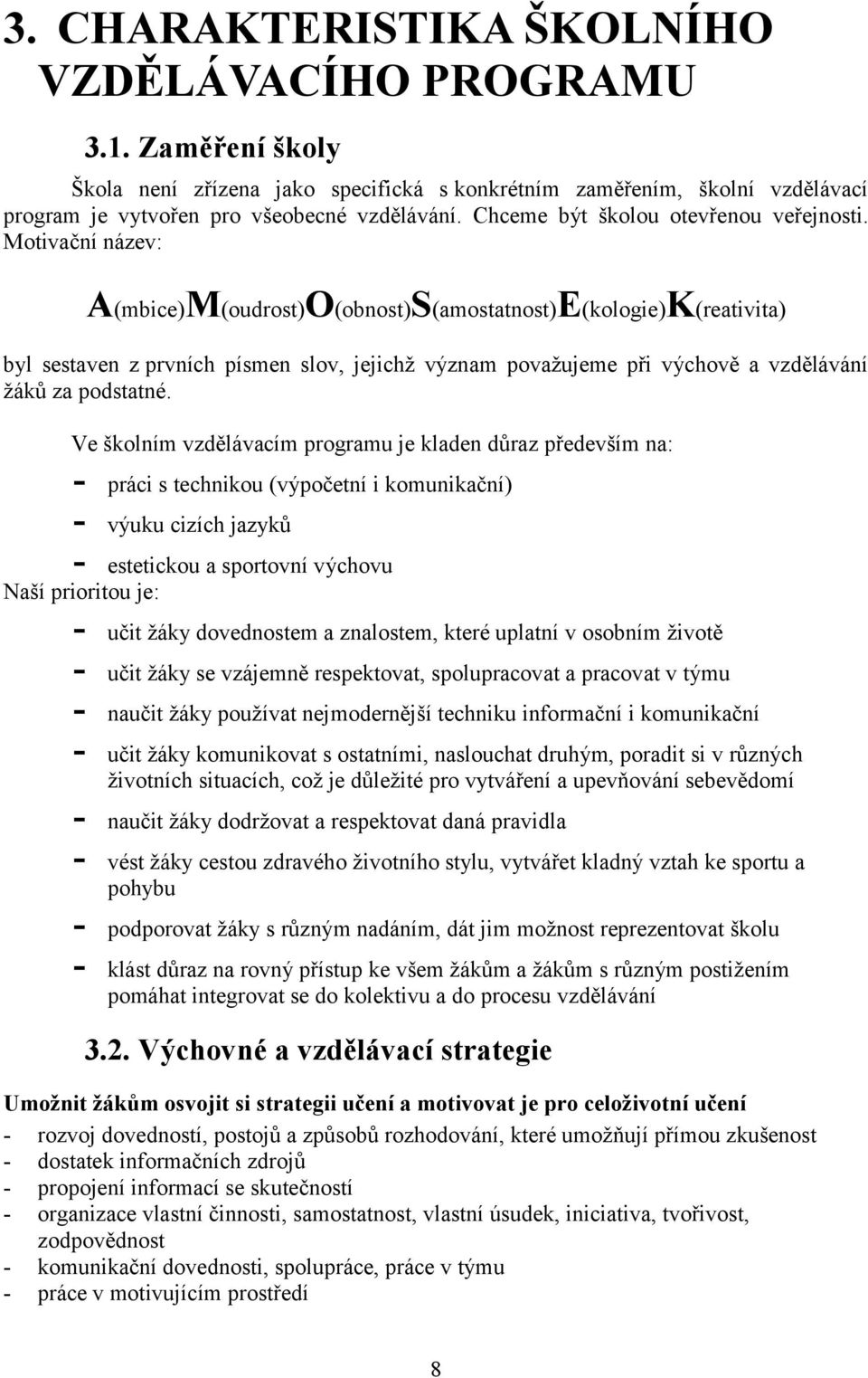 Motivační název: A(mbice)M(oudrost)O(obnost)S(amostatnost)E(kologie)K(reativita) byl sestaven z prvních písmen slov, jejichž význam považujeme při výchově a vzdělávání žáků za podstatné.