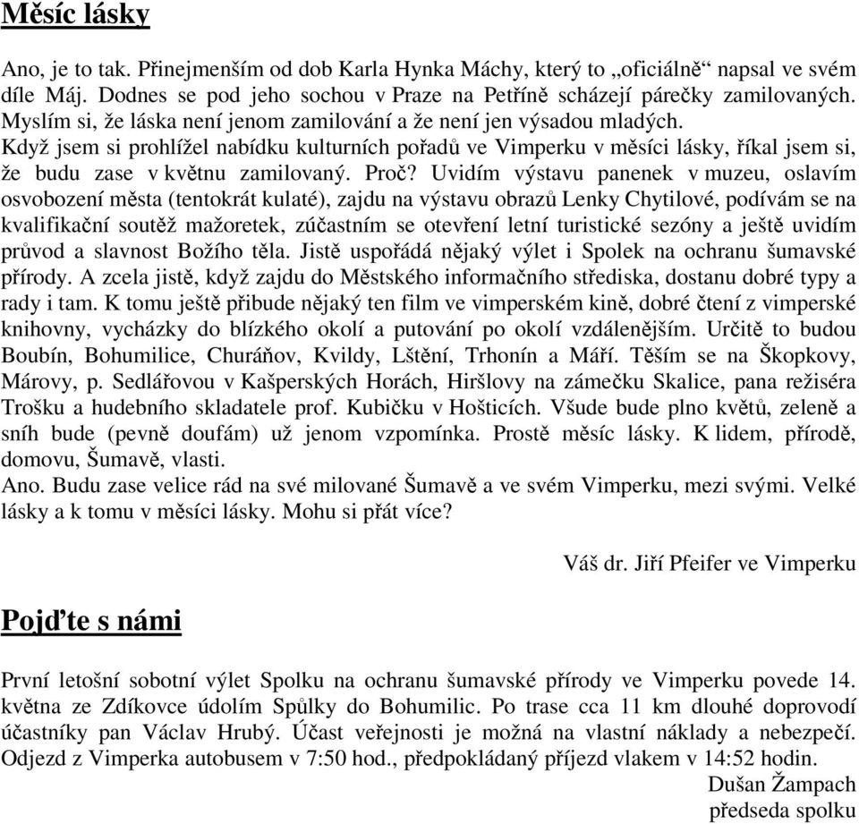 Uvidím výstavu panenek v muzeu, oslavím osvobození msta (tentokrát kulaté), zajdu na výstavu obraz Lenky Chytilové, podívám se na kvalifikaní soutž mažoretek, zúastním se otevení letní turistické