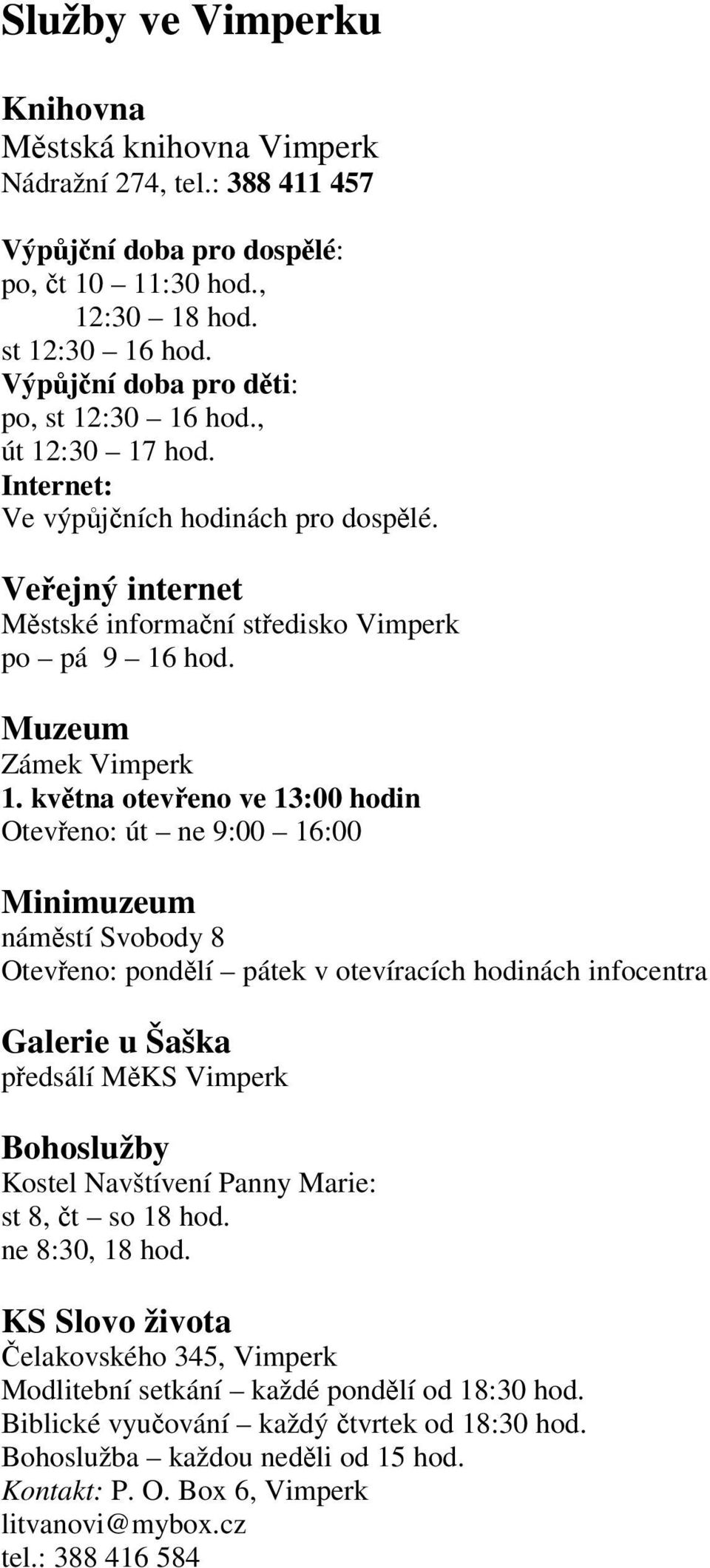 kvtna oteveno ve 13:00 hodin Oteveno: út ne 9:00 16:00 Minimuzeum námstí Svobody 8 Oteveno: pondlí pátek v otevíracích hodinách infocentra Galerie u Šaška pedsálí MKS Vimperk Bohoslužby Kostel